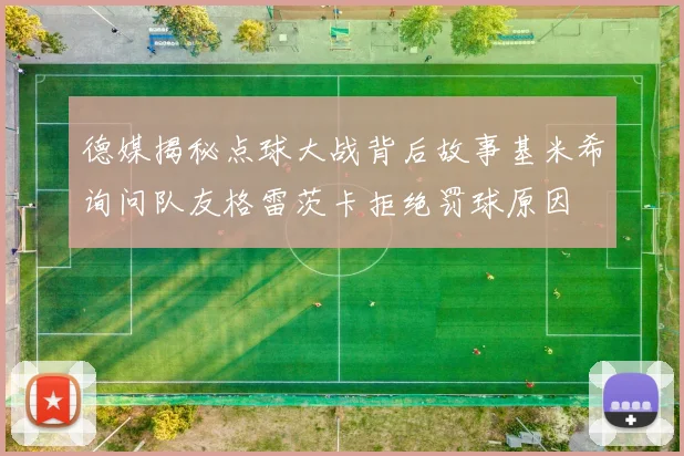 德媒揭秘点球大战背后故事基米希询问队友格雷茨卡拒绝罚球原因